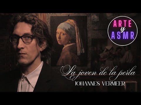ARTE Y ASMR | LA JOVEN DE LA PERLA - Johannes Vermeer