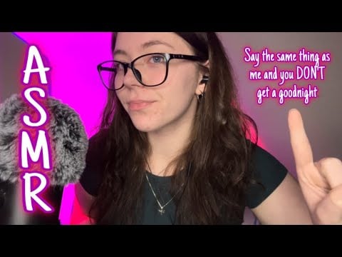 ASMR If you say the same thing as me you do NOT get a goodnight 