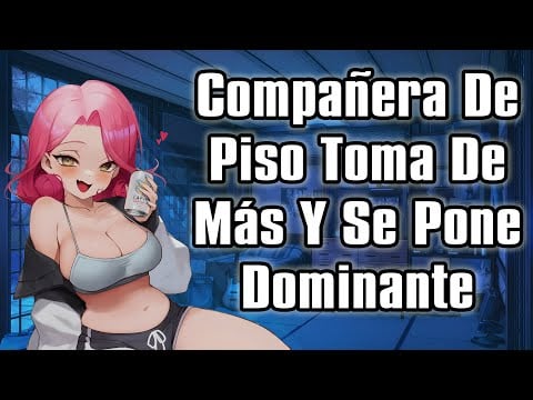 【ASMR】Compañera De Piso Toma De Más Y Se Pone Dominante [F4M]