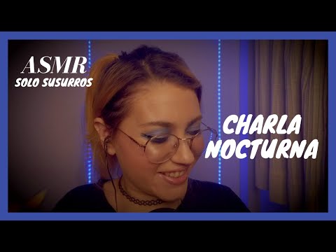 ASMR Ramble; charla nocturna entre vos y yo 💙 (SOLO SUSURROS)