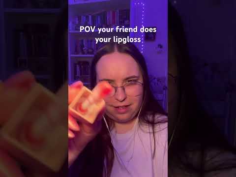 POV your friend does your lip gloss