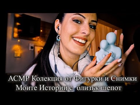 АСМР Колекция от фигурки и Албум със снимки + Моите Истории на Български с Близък шепот за Релакс💙