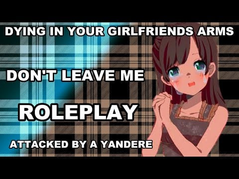 DON'T LEAVE ME ROLEPLAY (Dying in your girlfriends arms) (I love you)
