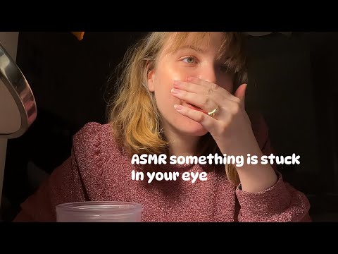 Asmr something is stuck in your eye