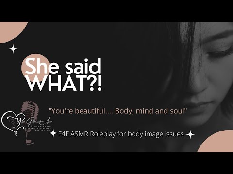 F4F ASMR | She Said WHAT? [Comfort For Body Image Issues] [You Look Amazing]