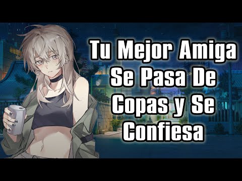 【ASMR】Tu Mejor Amiga Se Pasa De Copas Y Se Confiesa [F4M]
