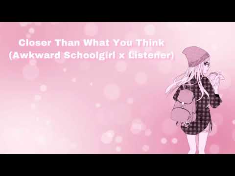 Closer Than What You Think (Awkward Schoolgirl x Listener) (F4A)