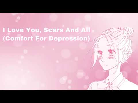 I Love You, Scars And All (Comfort For Depression) (F4F)