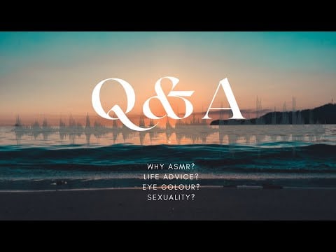 The Q&A! [Why ASMR?] [Life advice][Eye colour?] [Sexuality]