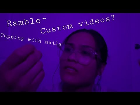 ASMR | Ramble w/ Tapping with Nails + Custom Videos?