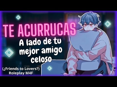 Roleplay - Te acurrucas a lado de tu amigo celoso ¿Friends to Lovers? (M4F)