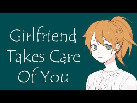 Your Girlfriend Takes Care Of You (ASMR Roleplay)