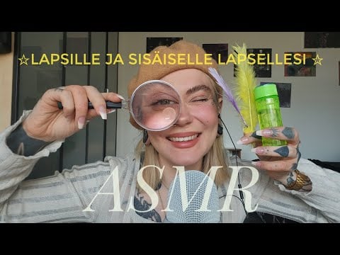 ASMR Suomi - Tämä video on Lapsille ♡ (ja sisäiselle lapsellesi)