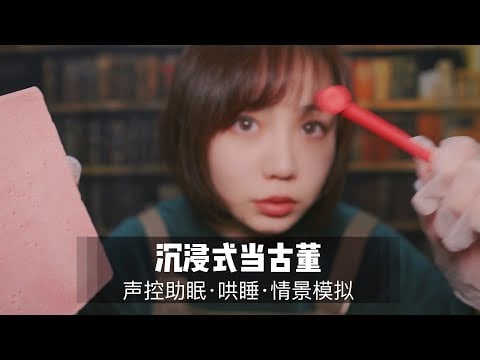 asmr no talking 你变成古董了！沉浸式声控助眠，哄睡，无人声，3D立体声