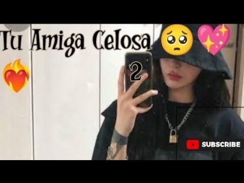 Tu Amiga Celosa 2 🥺❤️😘