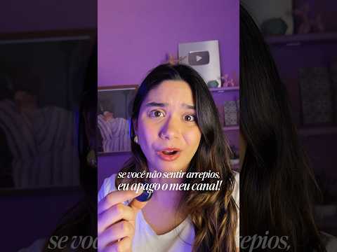 Se você não sentir arrepios, eu apago o canal!