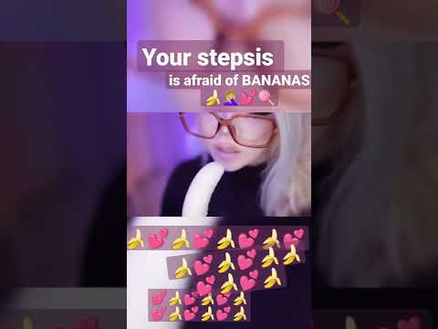 your stepsis is afraid of .. BANANAS 🍌