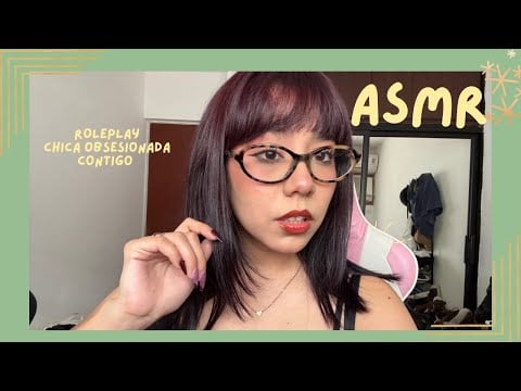 ASMR - CHICA OBSESIONADA CONTIGO/ ROLEPLAY 