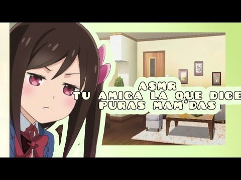 //ASMR// tu amiga la que dice puras mam*das👌🔥