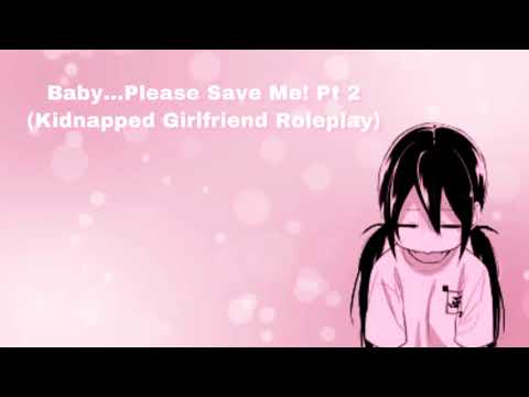 Baby...Please Save Me! (Pt 2) (Kidnapped Girlfriend Roleplay) (F4M)