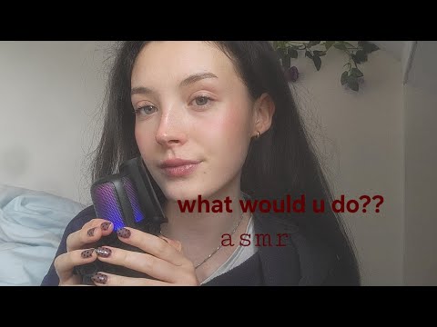What would u do...??? asmr