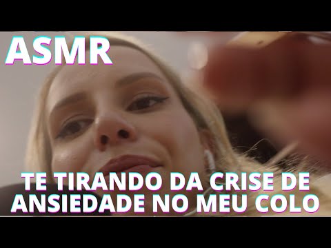 ASMR TE TIRANDO DA CRISE DE ANSIEDADE VOCÊ DEITADO NO MEU COLO -  Bruna Harmel ASMR