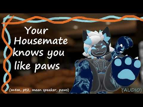 [Furry ASMR] Your housemate knows you like paws [m4m, pt2, mean speaker, paws]