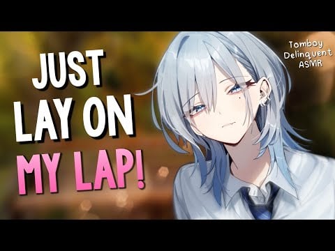 ASMR | School Delinquent Forces You to Relax on her Lap! [Comfort] [Sweet and Caring] [Roleplay] 