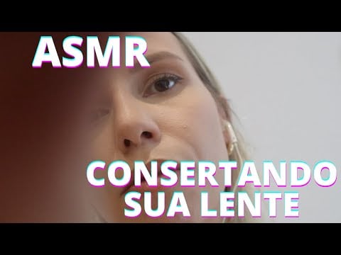 ASMR CONSERTANDO SUA LENTE -  Bruna Harmel ASMR