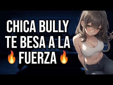 Chica BULLY te besa a la fuerza I ASMR y Roleplay I
