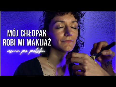 Mój Chłopak Robi Mi Makijaż 💄 ASMR po Polsku