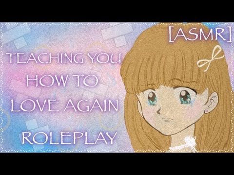 [ASMR] Teaching you how to love again